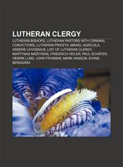 Lutheran clergy Lutheran bishops, Lutheran pastors with criminal convictions, Lutheran priests, Mikael Agricola, Anders Chydenius,1157436811,9781157436812