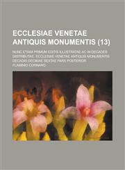 Ecclesiae Venetae Antiquis Monumentis; Nunc Etiam Primum Editis Illustratae AC in Decades Distributae. Ecclesiae Venetae Antiquis Monumentis Decadis D,1153462737,9781153462730