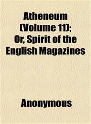 Atheneum (Volume 11); Or, Spirit of the English Magazines,115190211X,9781151902115
