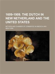1609-1909. the Dutch in New Netherland and the United States,1154572897,9781154572896