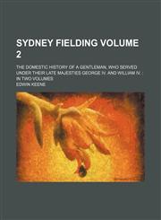 Sydney Fielding Volume 2; the domestic history of a gentleman, who served under their late Majesties George IV. and William IV.  in two volumes,1231135921,9781231135921