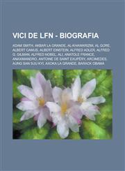 Vici de LFN - Biografia Adam Smith, Akbar la Grande, Al-Khawarizmi, Al Gore, Albert Camus, Albert Einstein, Alfred Adler, Alfred G. Gilman, Alfred Nobel, Ali, Anatole France, Anaximandro, Antoine de Saint Exupéry, Arcimedes, Aung San Suu Kyi,1234806231,9781234806231