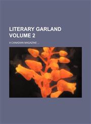 Literary garland Volume 2; a Canadian magazine,1231152990,9781231152997