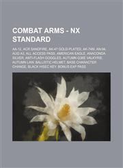Combat Arms - NX Standard AA-12, ACR Sandfire, AK-47 Gold-Plated, AK-74M, AN-94, AUG A3, All Access Pass, American Eagle, Anaconda Silver, Anti-Flash Goggles, Autumn G36E Valkyrie, Autumn LAW, Ballistic Helmet, Base Character Change, Black HiSec Key, Bon,1234766914,9781234766917