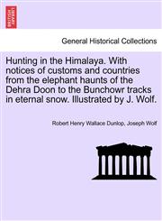 Hunting in the Himalaya. With notices of customs and countries from the elephant haunts of the Dehra Doon to the Bunchowr tracks in eternal snow. Illustrated by J. Wolf.,1241205426,9781241205423