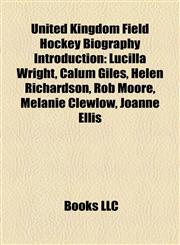 United Kingdom Field Hockey Biography Introduction Lucilla Wright, Calum Giles, Helen Richardson, Rob Moore, Melanie Clewlow, Joanne Ellis,1157531350,9781157531357
