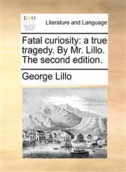 Fatal curiosity a true tragedy. By Mr. Lillo. The second edition.,1170411061,9781170411063