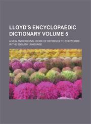 Lloyd's encyclopaedic dictionary Volume 5 ; a new and original work of refrence to the words in the English language,113038067X,9781130380675