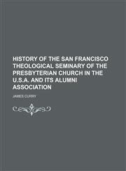 History of the San Francisco Theological Seminary of the Presbyterian Church in the U.S.A. and its alumni association,1154736490,9781154736496