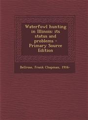 Waterfowl Hunting in Illinois Its Status and Problems - Primary Source Edition,129445725X,9781294457251