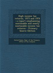 High Income Tax Returns, 1975 and 1976 A Report Emphasizing Nontaxable and Nearly Nontaxable Income Tax Returns,1289803676,9781289803674