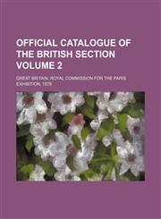 Official catalogue of the British section Volume 2,1231154489,9781231154489