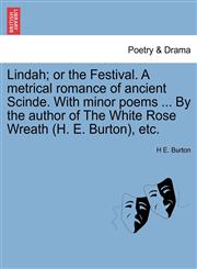 Lindah; or the Festival. A metrical romance of ancient Scinde. With minor poems ... By the author of The White Rose Wreath (H. E. Burton), etc.,1241029679,9781241029678