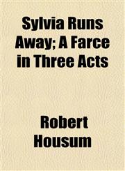 Sylvia Runs Away; A Farce in Three Acts,1153398478,9781153398473