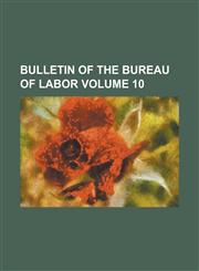 Bulletin of the Bureau of Labor Volume 10,1234202352,9781234202354