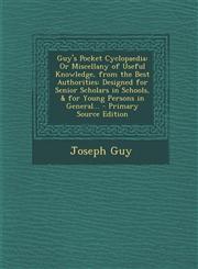 Guy's Pocket Cyclopaedia Or Miscellany of Useful Knowledge, from the Best Authorities: Designed for Senior Scholars in Schools, & for Young Per,1294518763,9781294518761
