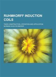 Ruhmkorff Induction Coils; Their Construction, Operation and Application,1230359613,9781230359618
