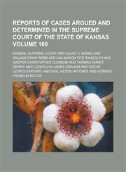 Reports of Cases Argued and Determined in the Supreme Court of the State of Kansas Volume 100,1130631885,9781130631883