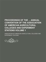 Proceedings of the  annual convention of the Association of American Agricultural Colleges and Experiment Stations Volume 1,1150087269,9781150087264