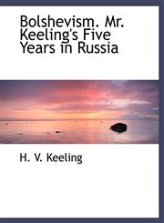 Bolshevism. Mr. Keeling's Five Years in Russia,111675603X,9781116756036