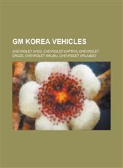 GM Korea Vehicles Chevrolet Aveo, Chevrolet Captiva, Chevrolet Cruze, Chevrolet Malibu, Chevrolet Orlando,1158158106,9781158158102