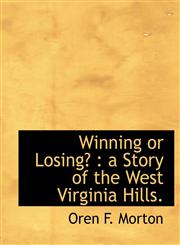 Winning or Losing? A Story of the West Virginia Hills.,1140659693,9781140659693