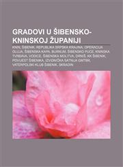 Gradovi u Šibensko-kninskoj županiji Knin, Šibenik, Republika Srpska Krajina, Operacija Oluja, Šibenska kapa, Burnum, Šibensko puce,1233026135,9781233026135