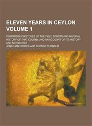 Eleven Years in Ceylon; Comprising Sketches of the Field Sports and Natural History of That Colony, and an Account of Its History and Antiquities Volu,1230311777,9781230311777