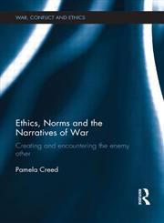 Ethics, Norms and the Narratives of War Creating and encountering the enemy other,0415518105,9780415518109