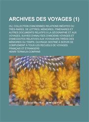 Archives Des Voyages; Ou, Collection D'Anciennes Relations Inedites Ou Tres-Rares, de Lettres, Memoires, Itineraires Et Autres Documents Relatifs a la,123432556X,9781234325565