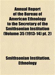 Annual Report of the Bureau of American Ethnology to the Secretary of the Smithsonian Institution (Volume 35 (1913-14) pt. 2),115328524X,9781153285247