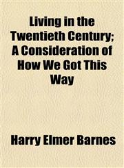 Living in the Twentieth Century; A Consideration of How We Got This Way,1152556142,9781152556140