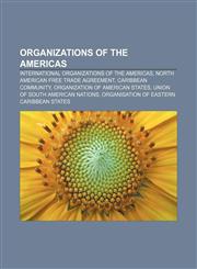 Organizations of the Americas International organizations of the Americas, North American Free Trade Agreement, Caribbean Community,1157900208,9781157900207