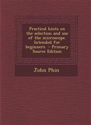 Practical Hints on the Selection and Use of the Microscope. Intended for Beginners - Primary Source Edition,1287896227,9781287896227