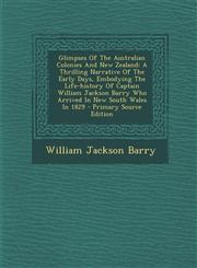 Glimpses of the Australian Colonies and New Zealand A Thrilling Narrative of the Early Days, Embodying the Life-History of Captain William Jackson Ba,1295464667,9781295464661