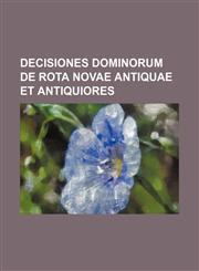 Decisiones Dominorum de Rota novae antiquae et antiquiores,1236448766,9781236448767