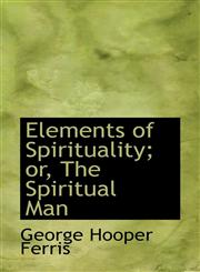 Elements of Spirituality; or, The Spiritual Man,1117550249,9781117550244