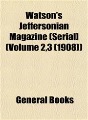 Watson's Jeffersonian Magazine (Serial] (Volume 2,3 (1908)),1153206528,9781153206525