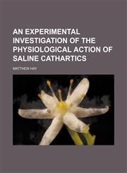 Experimental Investigation of the Physiological Action of Saline Cathartics,1150060166,9781150060168