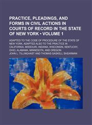 Practice, Pleadings, and Forms in Civil Actions in Courts of Record in the State of New York (Volume 1); Adapted to the Code of Procedure of the State of New York, Adapted Also to the Practice in California, Missouri, Indiana, Wisconsin, Kentucky, Ohio, A,1154086674,9781154086676