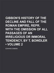 Gibbon's History of the Decline and Fall of the Roman Empire, Repr. With the Omission of All Passages of an Irreligious or Immoral Tendency, by T. Bowdler (Volume 2),1154226638,9781154226638