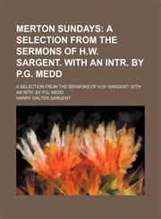 Merton Sundays; A Selection From the Sermons of H.w. Sargent. With an Intr. by P.g. Medd. a Selection From the Sermons of H.w. Sargent. With an Intr. by P.g. Medd,1150045957,9781150045950
