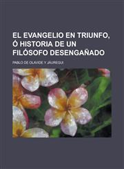 El Evangelio En Triunfo, O Historia de Un Filosofo Desenganado,1153856492,9781153856492