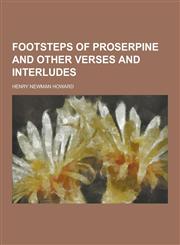 Footsteps of Proserpine and Other Verses and Interludes,1230201904,9781230201900