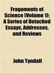 Fragaments of Science (Volume 1); A Series of Detached Essays, Addresses, and Reviews,1152543954,9781152543959