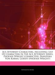 Articles On Ace Attorney Characters, including List Of Characters In The Ace Attorney Series, Phoenix Wright (character), Franziska Von Karma, Godot (phoenix Wright),1242500162,9781242500169