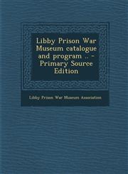 Libby Prison War Museum catalogue and program .. - Primary Source Edition,1294040952,9781294040958