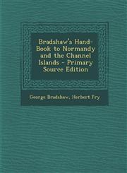 Bradshaw's Hand-Book to Normandy and the Channel Islands - Primary Source Edition,1287618413,9781287618416