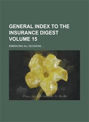 General Index to the Insurance Digest; Embracing All Decisions ... Volume 15,1234068257,9781234068257