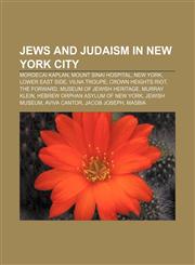 Jews and Judaism in New York City Mordecai Kaplan, Mount Sinai Hospital, New York, Lower East Side, Vilna Troupe, Crown Heights riot,1156510945,9781156510940